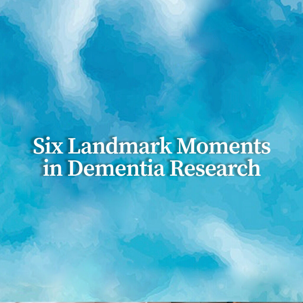 Six Landmark Moments in Dementia Research