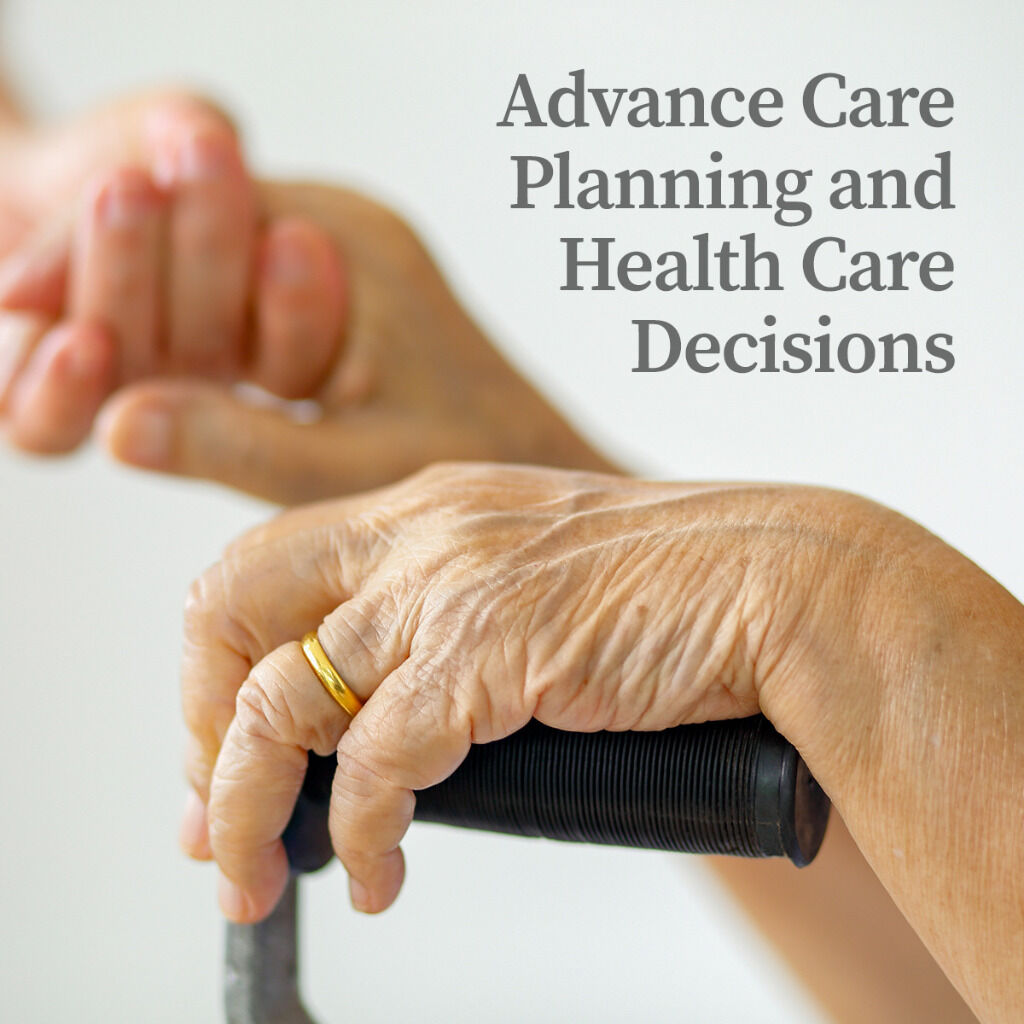 Advance Care Planning and Health Care Decisions: Tips for Caregivers and Families