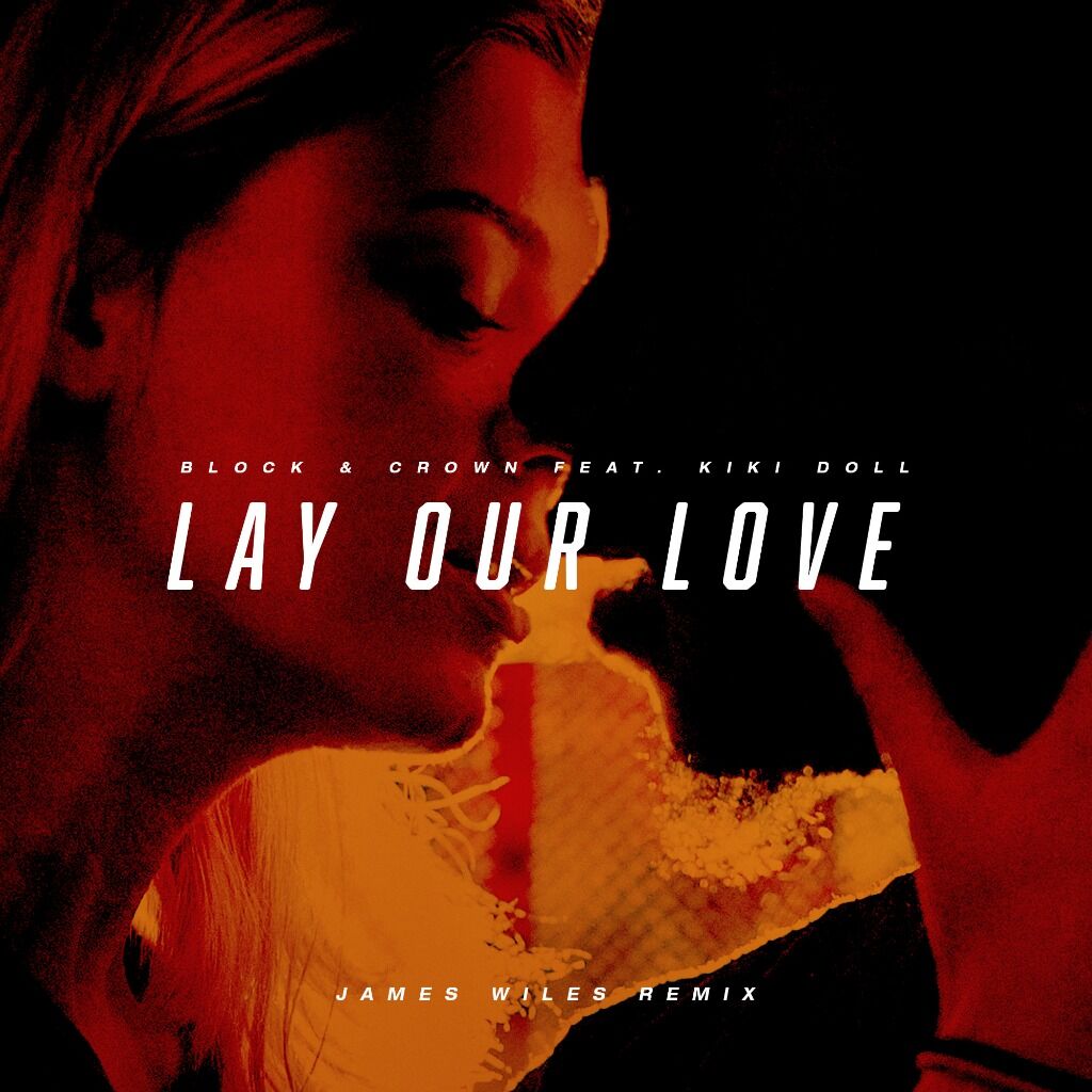 BLOCK & CROWN FEAT. KIKI DOLL - LAY OUR LOVE (JAMES WILES REMIX)