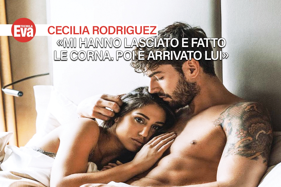 Le confessioni di Cecilia Rodriguez: &laquo;Tra corna e stop ho sofferto troppo, mi hanno fatto male ma poi &egrave; arrivato l'uomo della mia vita: adesso lo sposo&raquo; - EvaTremila