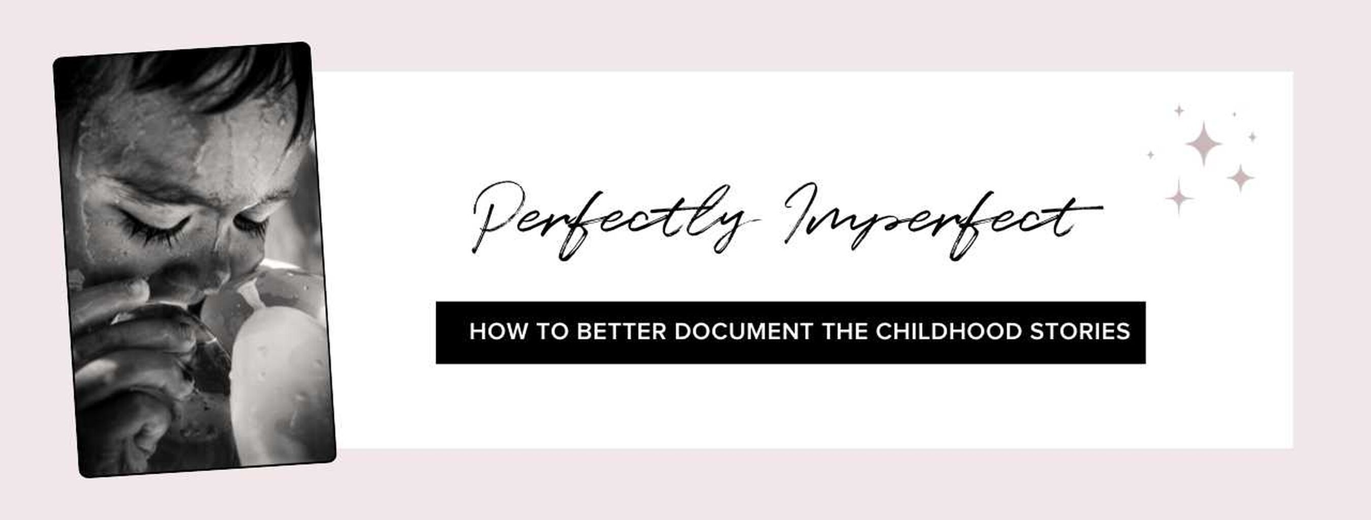 How to Better Document the Perfectly Imperfect Childhood