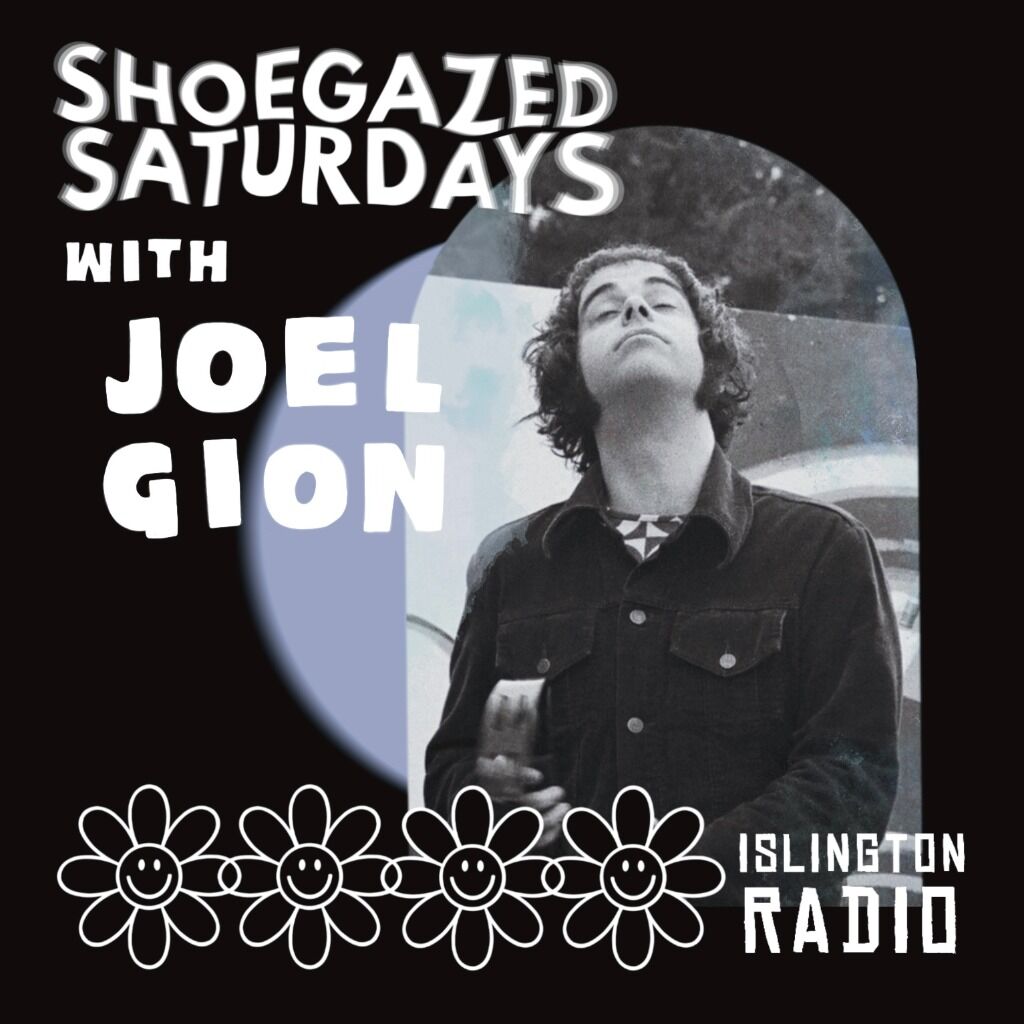 SHOEGAZED SATURDAYS W JOEL GION | EP. 47 | ISLINGTON RADIO