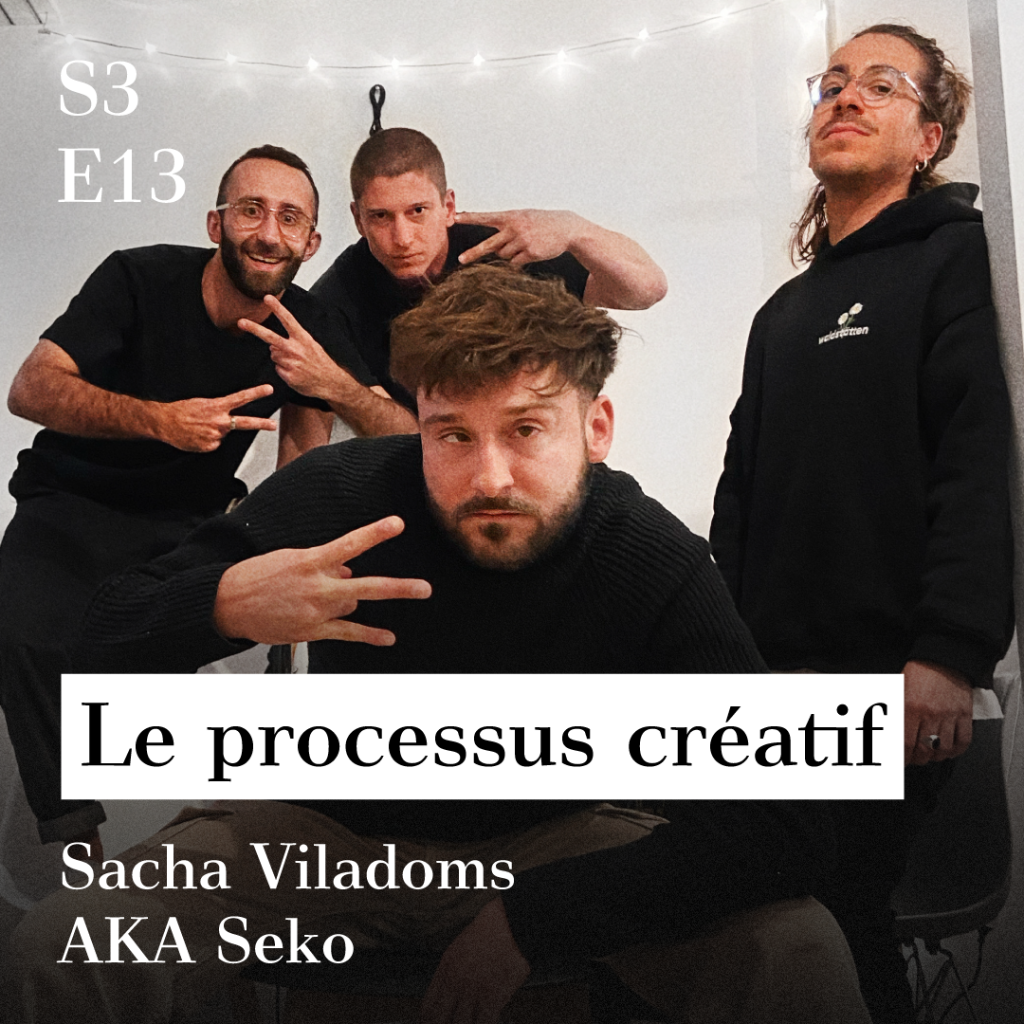 S3-E13 - Le processus cr&eacute;atif (avec Sacha Viladoms AKA Seko)
