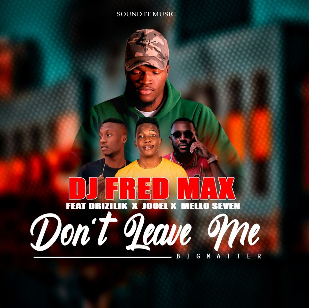 Don't Leave Me (Big Matter) (feat. Drizilik, Mello Seven & Jooel) by DJ Fred Max