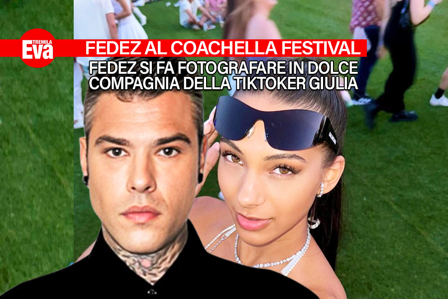 Fedez al Coachella va a spasso con la tiktoker Giulia Ottorini e lei smentisce il flirt: &laquo;ho gi&agrave; una relazione, con nessuno di famoso&raquo; - Eva3000
