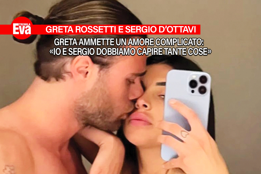 Tra Greta Rossetti e Sergio D'Ottavi ci sono voci di crisi, lei risponde sui social ma non rassicura i fan: &laquo;quando un amore nasce davanti alla telecamere ci sono i pro e i contro&raquo; - Eva3000
