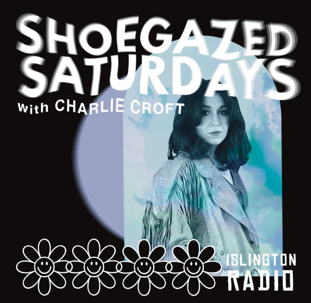 SHOEGAZED SATURDAYS | BONUS | ISLINGTON RADIO