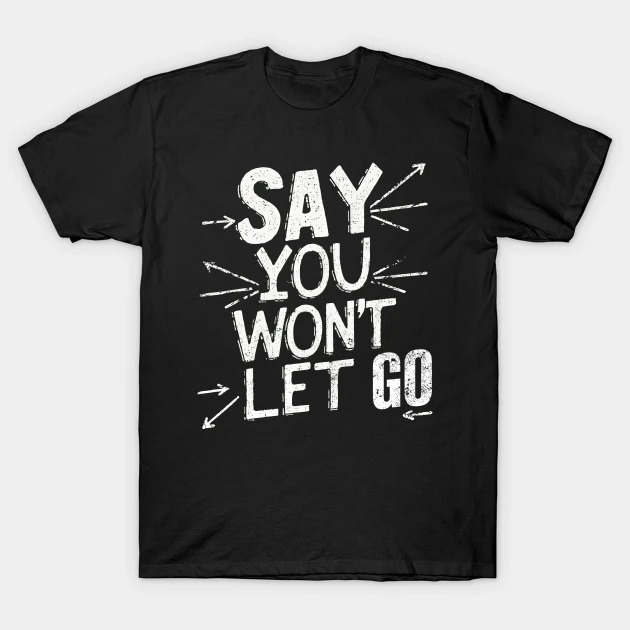 Say You Won't Let Go T-Shirt