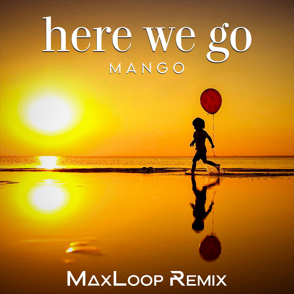 Mango-Here We Go (MaxLoop Remix)