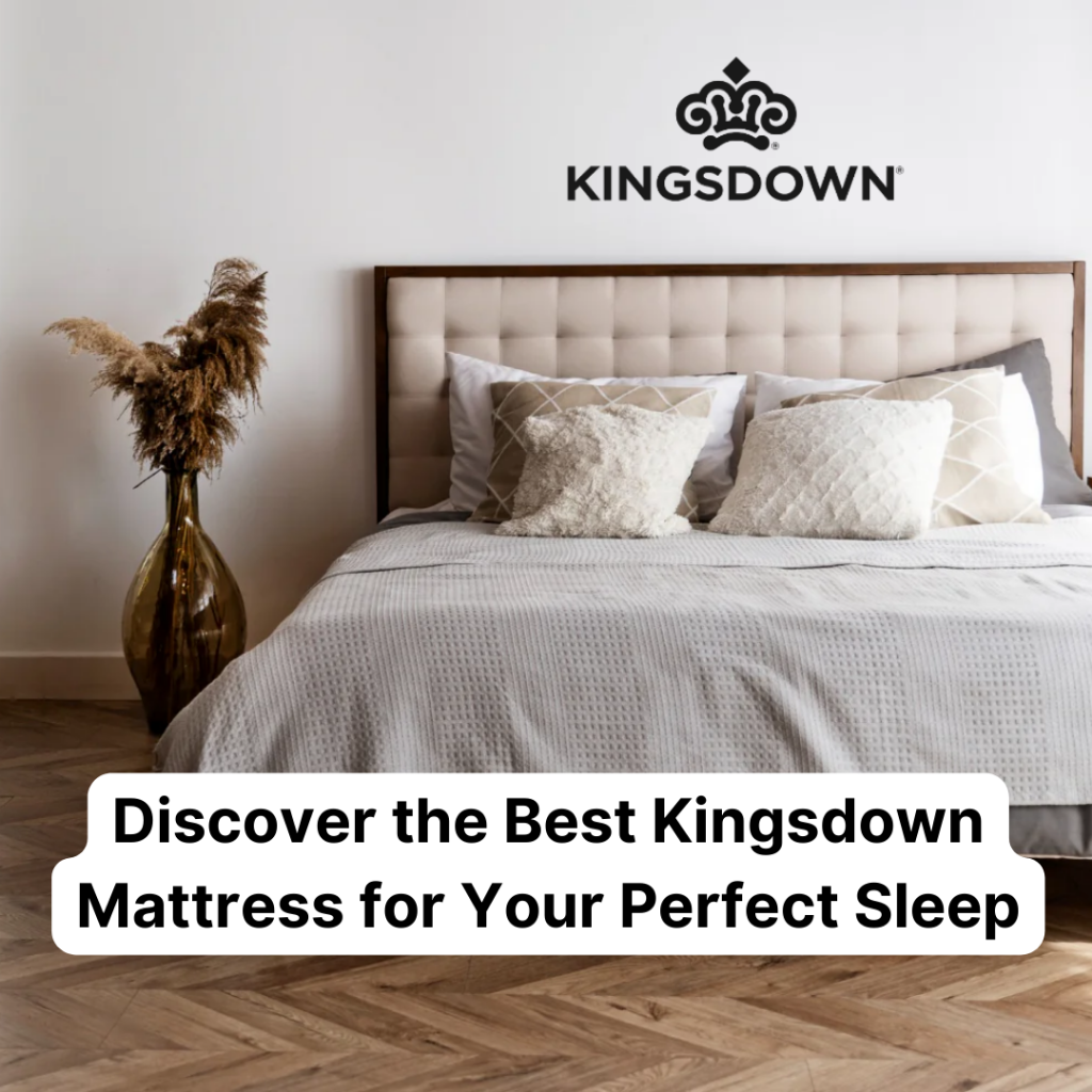 Discover the Best Kingsdown Mattress for Your Perfect Sleep