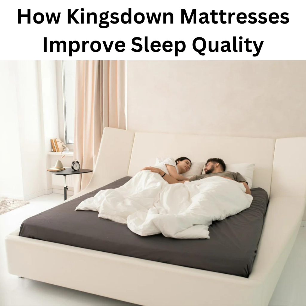 How Kingsdown Mattresses Improve Sleep Quality