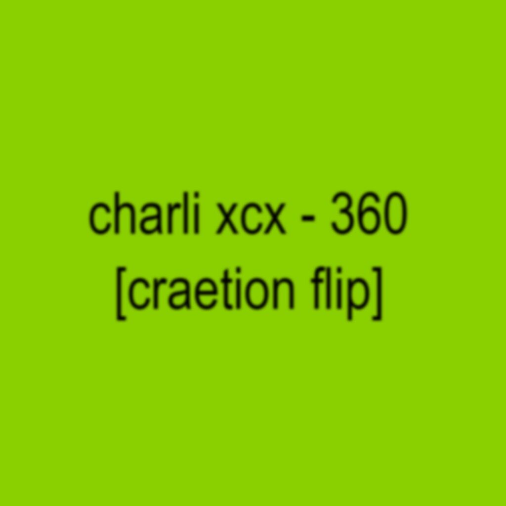 charli xcx - 360 [craetion flip]