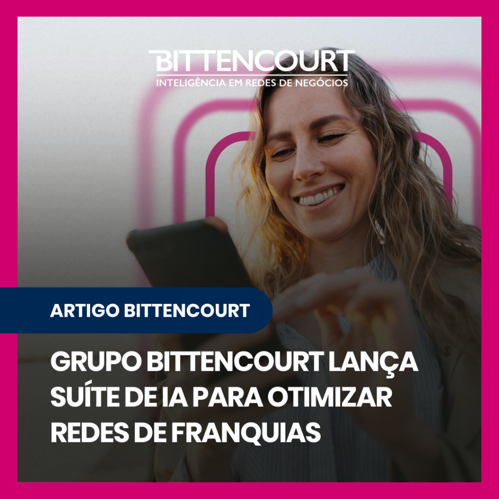 Grupo BITTENCOURT Lan&ccedil;a Su&iacute;te de I.A para Otimizar Redes de Franquias - Grupo Bittencourt