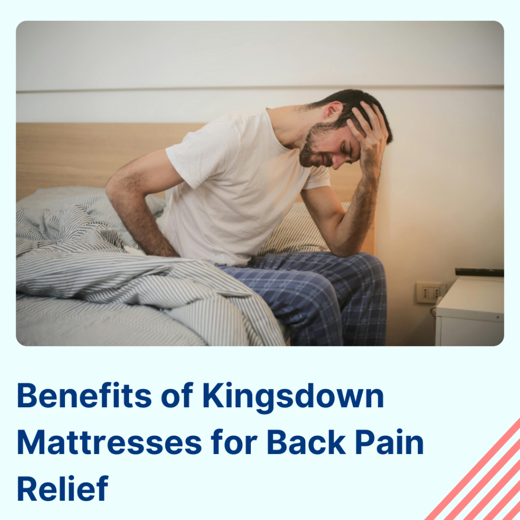Benefits of Kingsdown Mattresses for Back Pain Relief