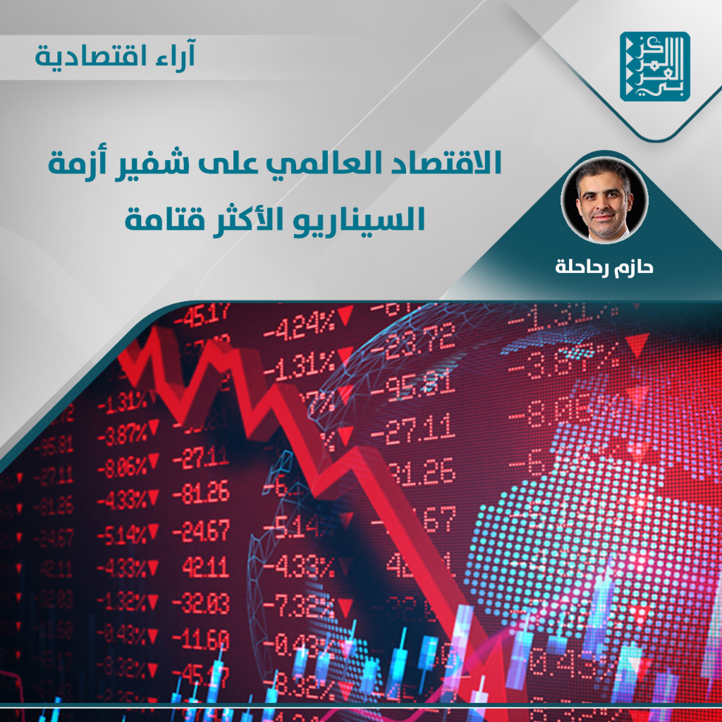 آراء اقتصادية | الاقتصاد العالمي على شفير أزمة: السيناريو الأكثر قتامة