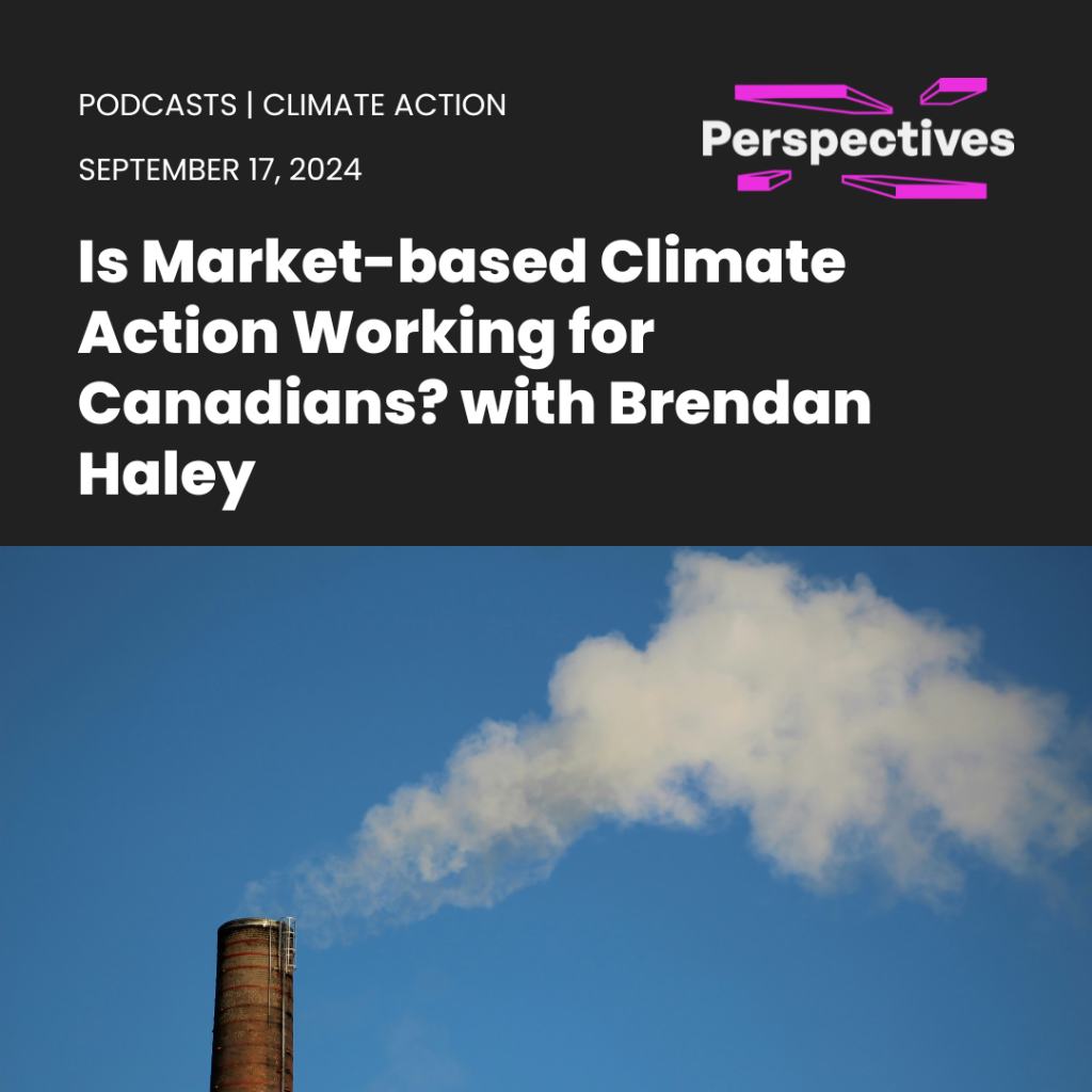 Is Market-based Climate Action Working for Canadians? with Brendan Haley | Perspectives Journal