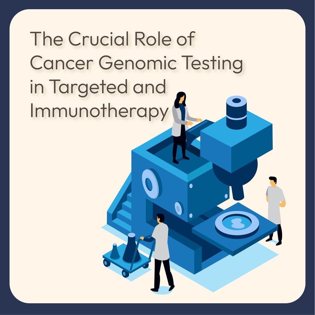 Understanding the Crucial Role of Cancer Genomic Testing in Targeted and Immunotherapy