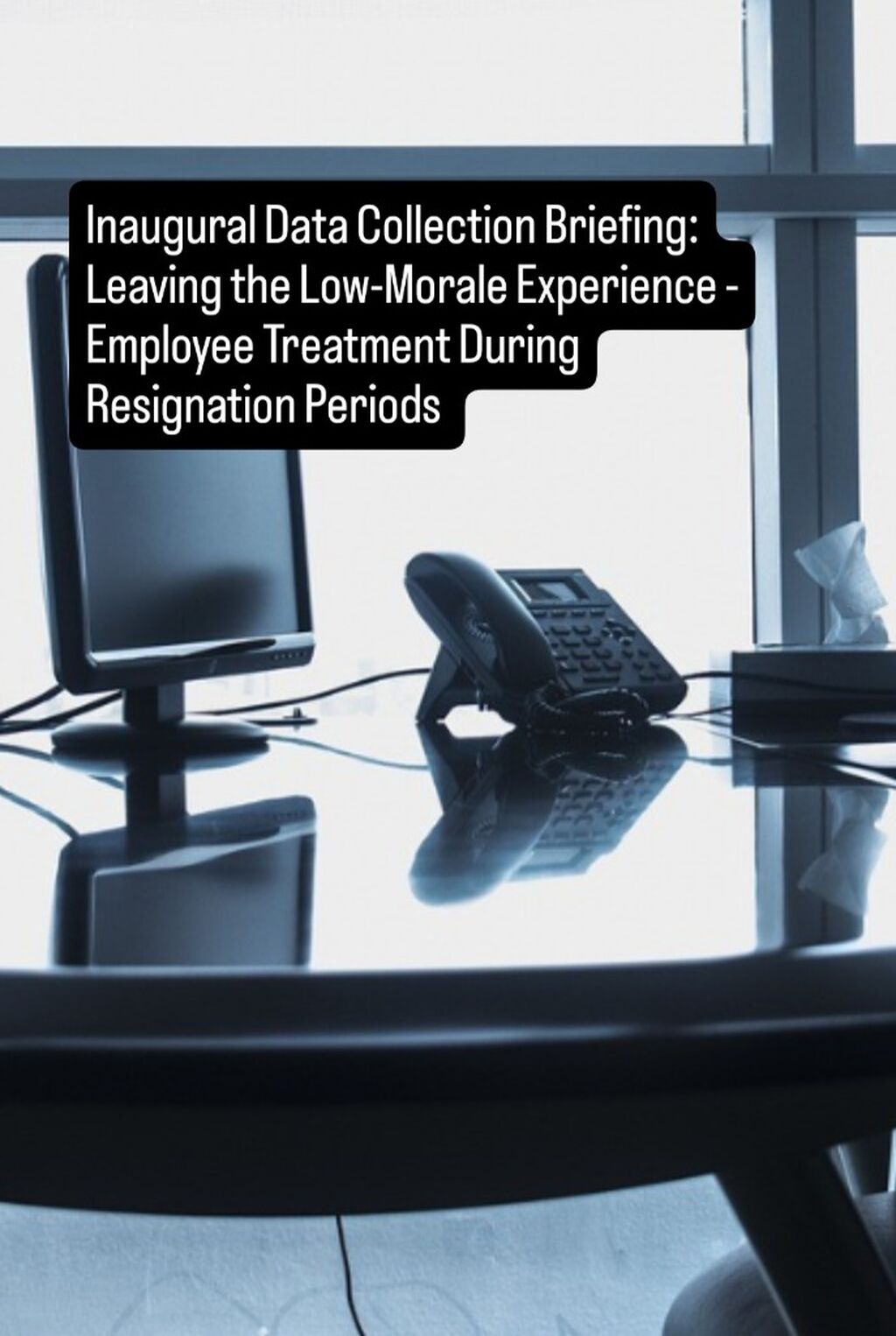 PART 3: INAUGURAL DATA COLLECTION BRIEFING: EMPLOYEE TREATMENT DURING RESIGNATION PERIODS