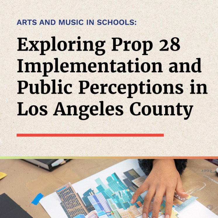 REPORT: Arts and Music in Schools: Exploring Prop 28 Implementation and Public Perceptions in Los Angeles County&rdquo; by 2024 Laura Zucker Fellow, Lindsey T. Kunisaki