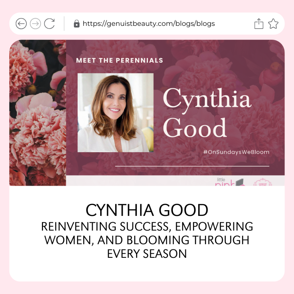CYNTHIA GOOD: REINVENTING SUCCESS, EMPOWERING WOMEN, AND BLOOMING THROUGH EVERY SEASON