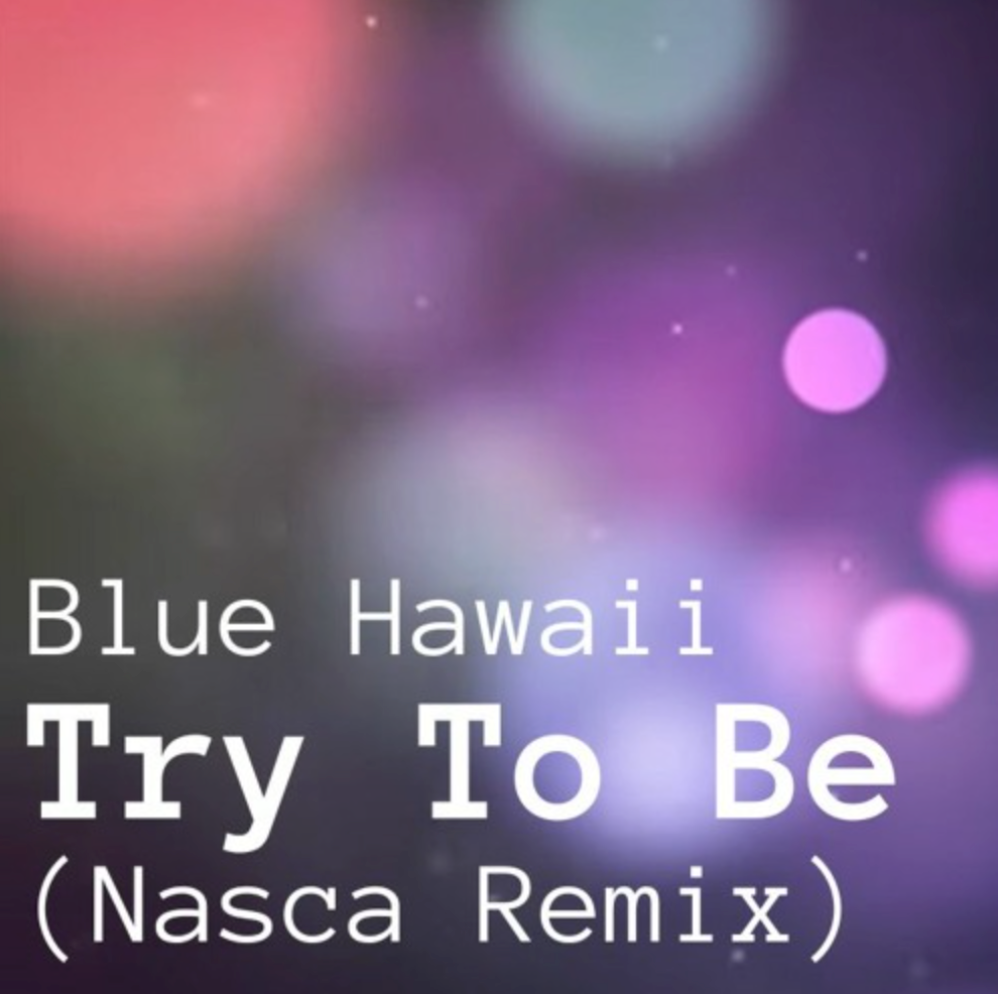 FREE DL: Blue Hawaii - Try To Be (Nasca Remix)