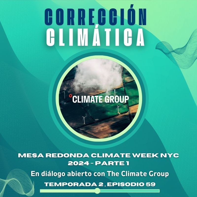 NUEVO EPISODIO DEL PODCAST CORRECCI&Oacute;N CLIM&Aacute;TICA- Mesa Redonda Climate Week NYC 2024 - Parte 1