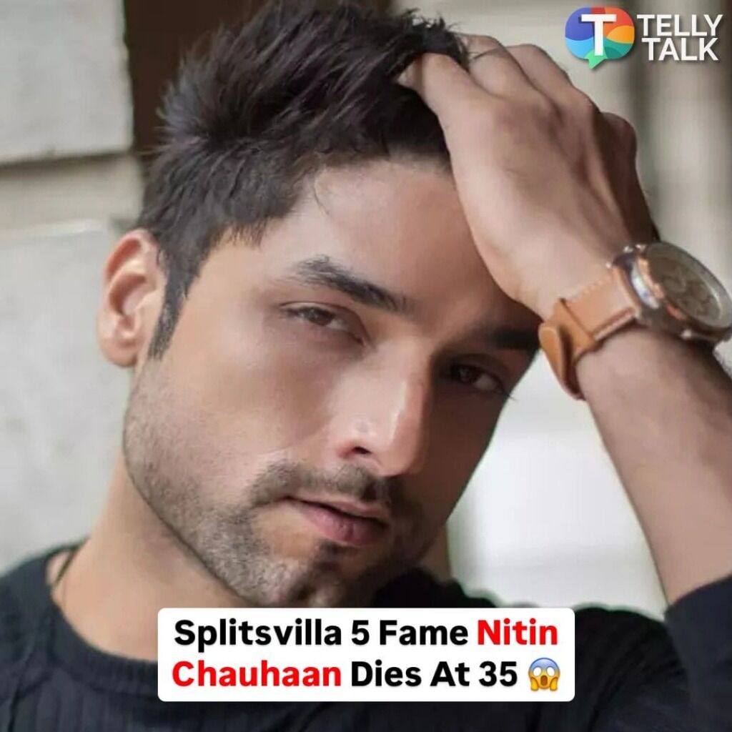 Splitsvilla 5 Fame Nitin Chauhaan Dies At 35