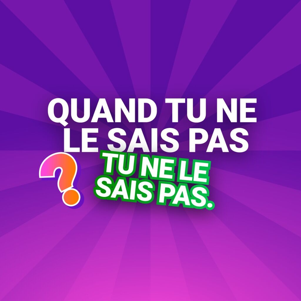 Quand tu ne le sais pas, tu ne le sais pas