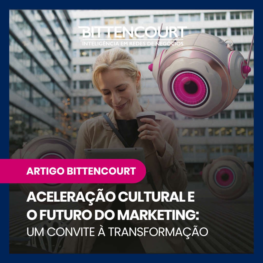 Acelera&ccedil;&atilde;o cultural e o futuro do marketing: um convite &agrave; transforma&ccedil;&atilde;o - Grupo Bittencourt