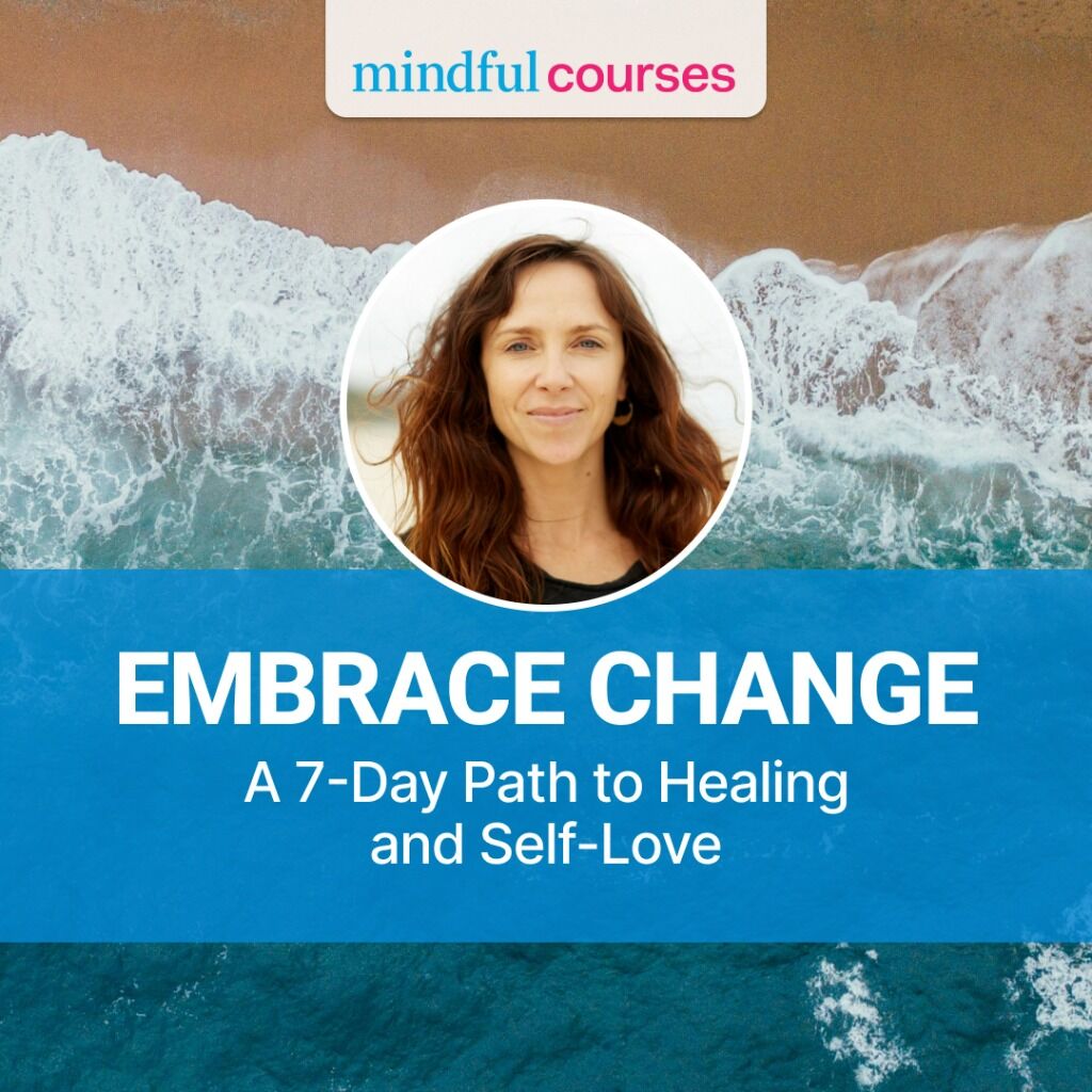 Embrace Change: The Path to Healing and Self-Love A 7-Day Path to Healing and Self-Love, with Melli O&rsquo;Brien