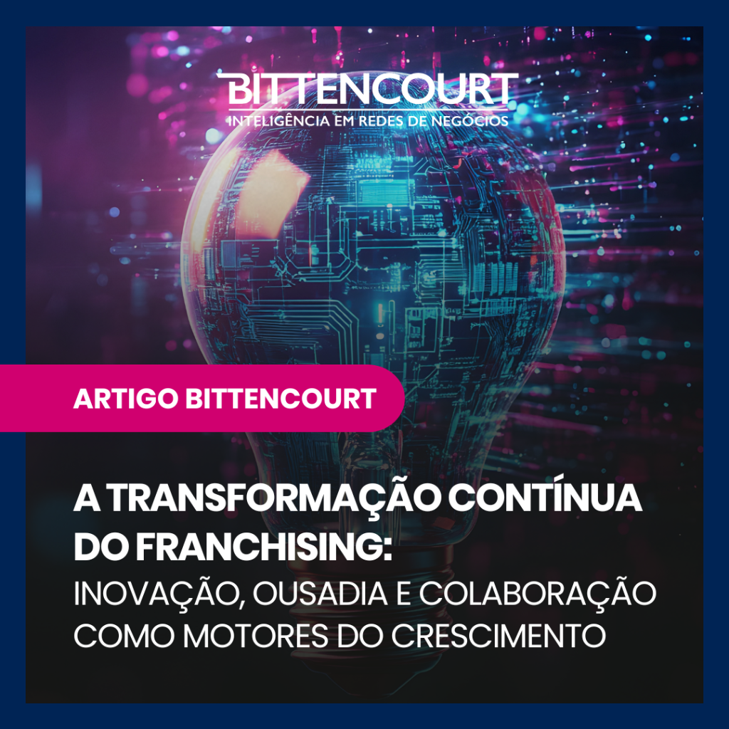 A transforma&ccedil;&atilde;o cont&iacute;nua do franchising: inova&ccedil;&atilde;o, ousadia e colabora&ccedil;&atilde;o como motores do crescimento - Grupo Bittencourt