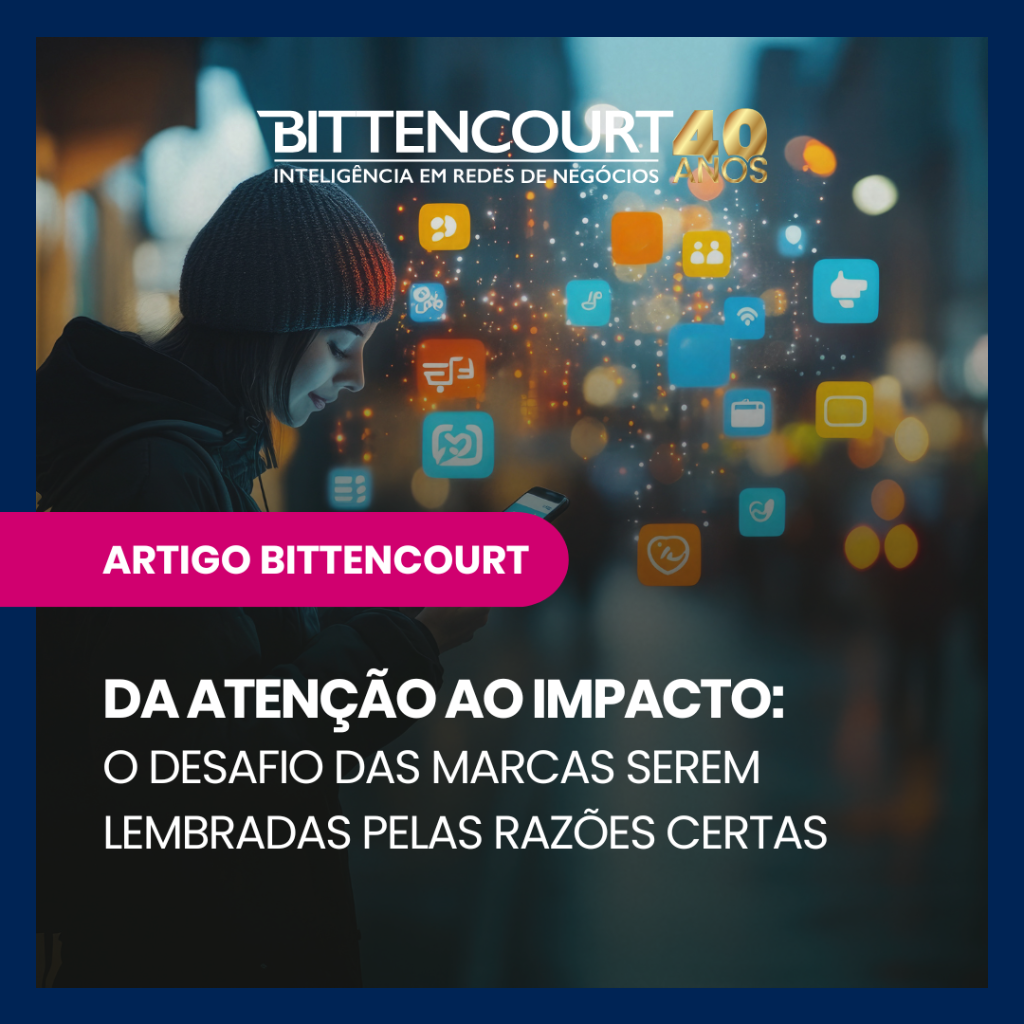 Da aten&ccedil;&atilde;o ao impacto: o desafio das marcas serem lembradas pelas raz&otilde;es certas - Grupo Bittencourt