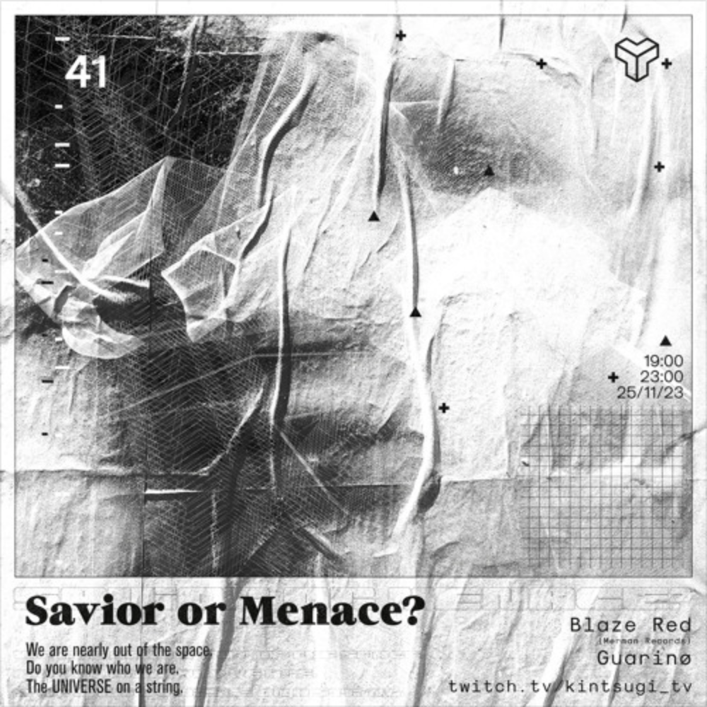 Guarino@Kintsugi 41st Transmission "SAVIOR OR MENACE"