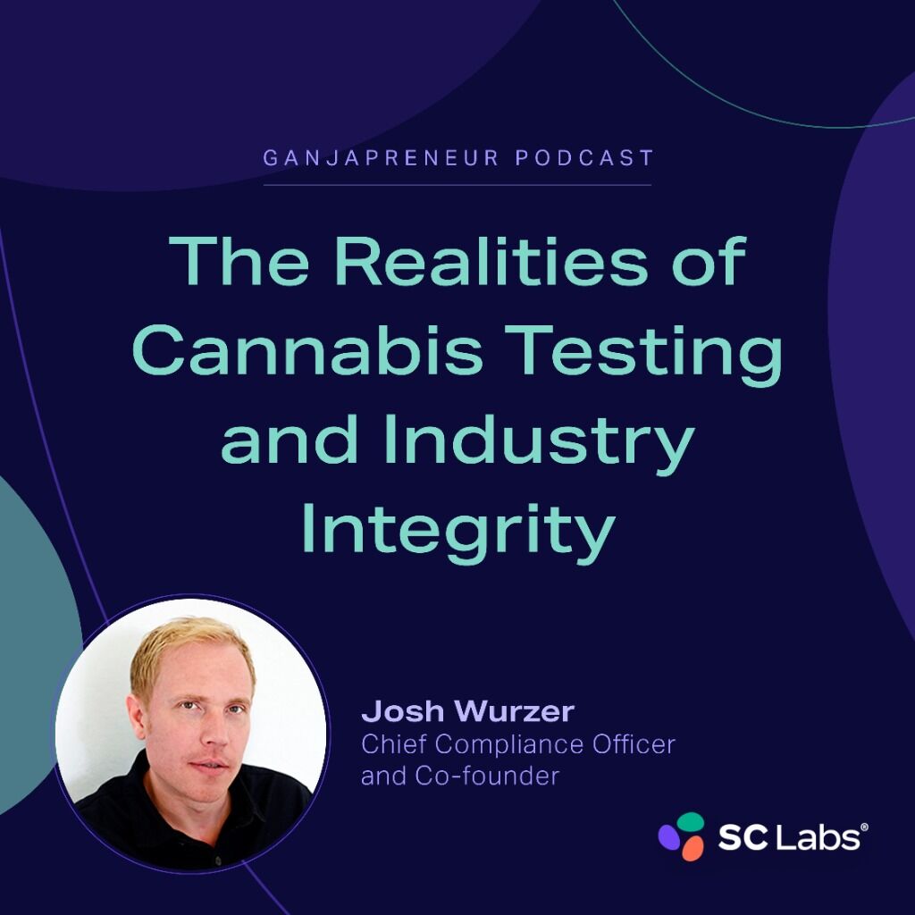 Ganjapreneur | Josh Wurzer: The Realities of Cannabis Testing and Industry Integrity