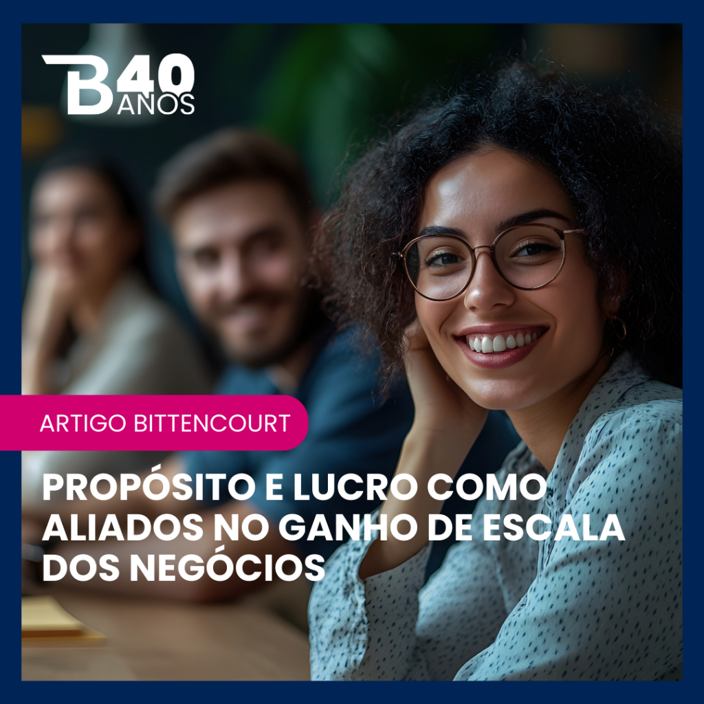 Prop&oacute;sito e lucro como aliados no ganho de escala dos neg&oacute;cios - Grupo Bittencourt