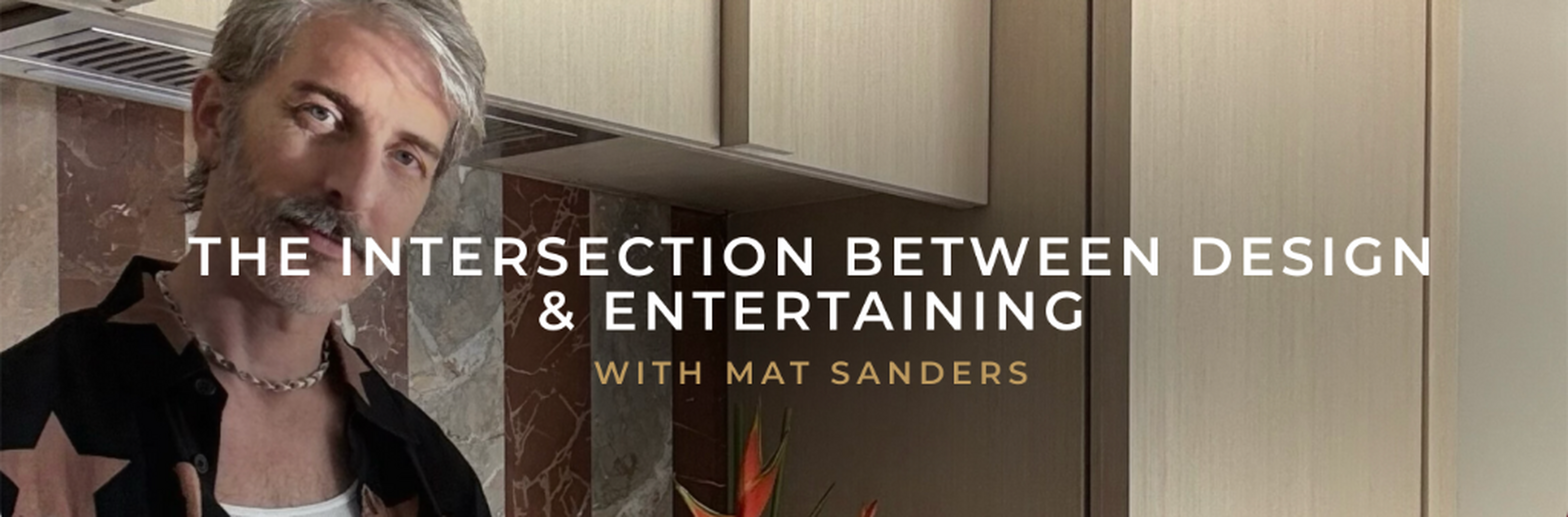 The Intersection Between Design & Entertaining with Mat Sanders