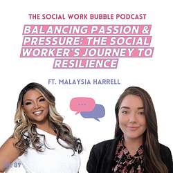 Balancing Passion & Pressure: The Social Worker&rsquo;s Journey to Resilience ft. Malaysia Harrell - The Social Work Bubble Podcast
