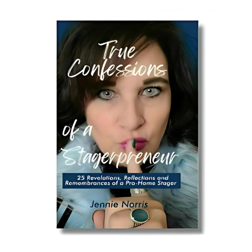True Confessions of a Stagerpreneur: 25 Revelations, Reflections and Remembrances of a Pro-Home Stager - Jennie Norris