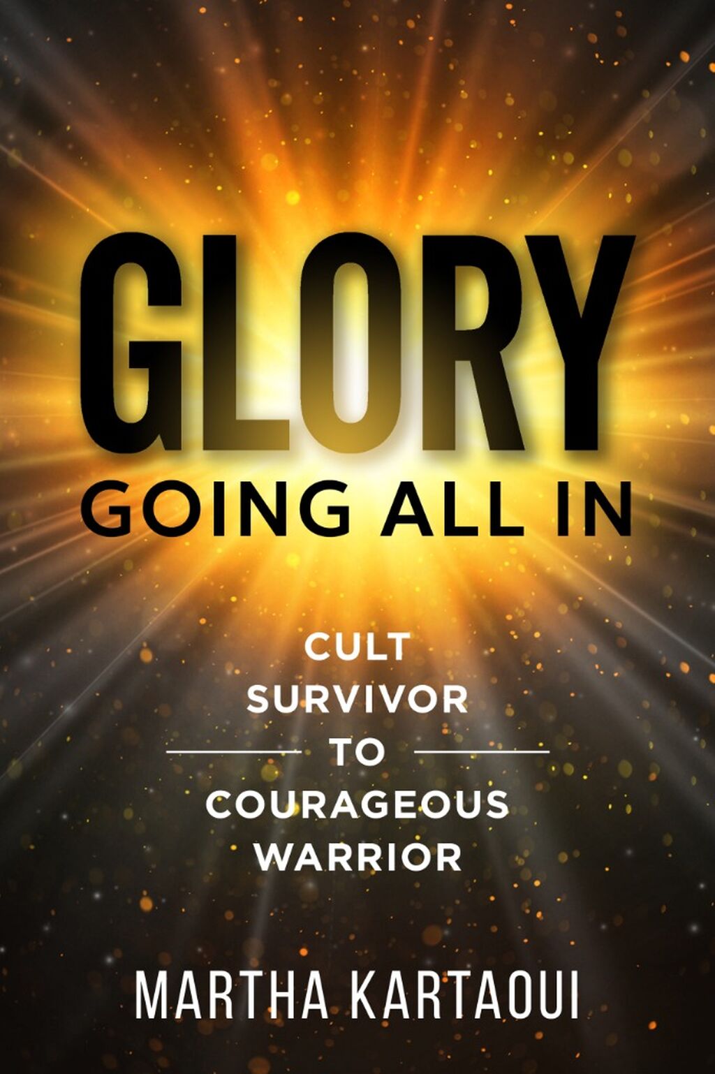 Glory: Going All In: Cult Survivor to Courageous Warrior: Kartaoui, Martha Glory: 9798218429676: Amazon.com: Books
