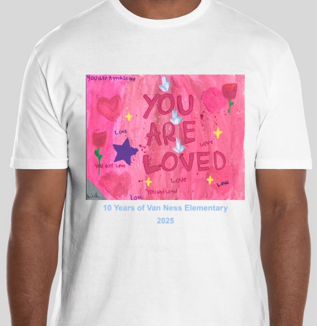You Are Loved - Limited Edition Van Ness Elementary 10 Years